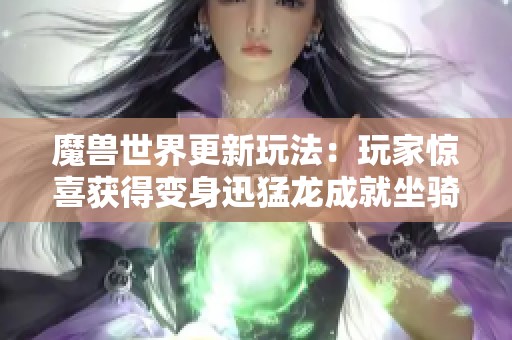 魔兽世界更新玩法：玩家惊喜获得变身迅猛龙成就坐骑