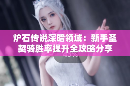 炉石传说深暗领域：新手圣契骑胜率提升全攻略分享