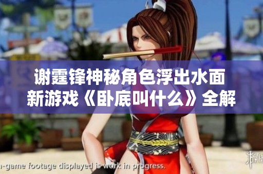 谢霆锋神秘角色浮出水面 新游戏《卧底叫什么》全解析