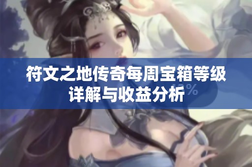 符文之地传奇每周宝箱等级详解与收益分析