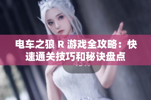 电车之狼 R 游戏全攻略：快速通关技巧和秘诀盘点
