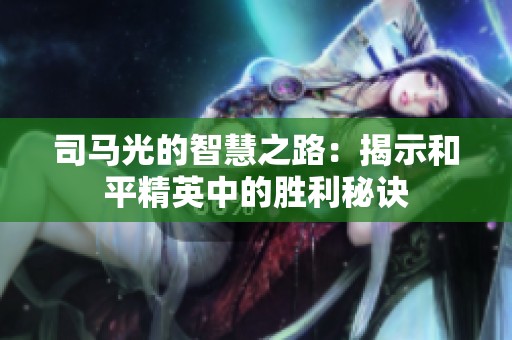 司马光的智慧之路：揭示和平精英中的胜利秘诀