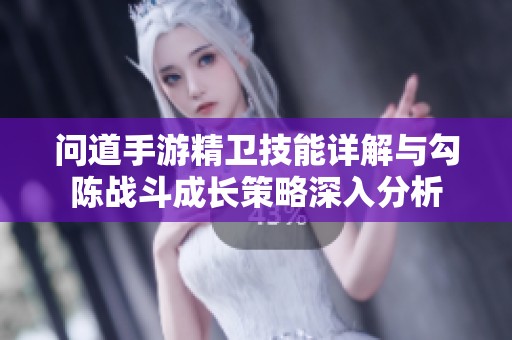 问道手游精卫技能详解与勾陈战斗成长策略深入分析
