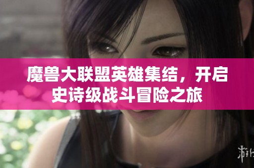 魔兽大联盟英雄集结，开启史诗级战斗冒险之旅