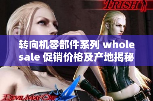转向机零部件系列 wholesale 促销价格及产地揭秘