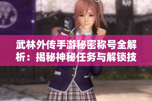 武林外传手游秘密称号全解析：揭秘神秘任务与解锁技巧至85级