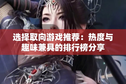 选择取向游戏推荐：热度与趣味兼具的排行榜分享