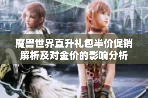 魔兽世界直升礼包半价促销解析及对金价的影响分析