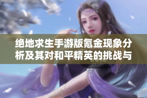 绝地求生手游版氪金现象分析及其对和平精英的挑战与超越潜力