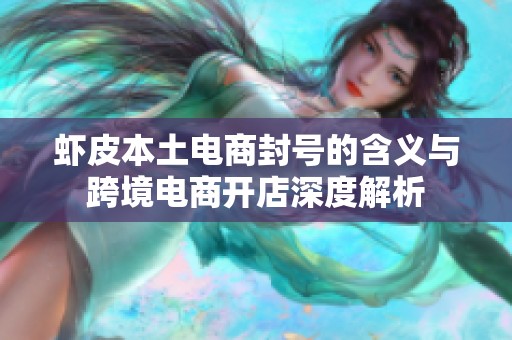 虾皮本土电商封号的含义与跨境电商开店深度解析