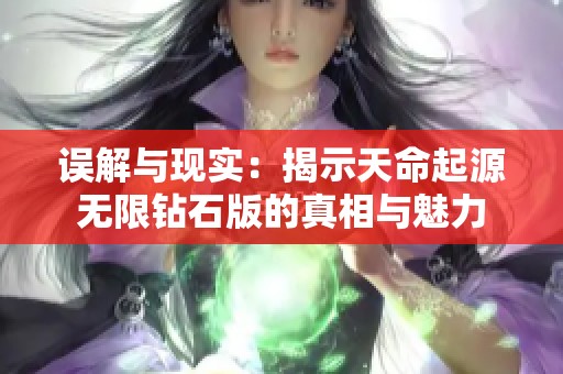 误解与现实：揭示天命起源无限钻石版的真相与魅力