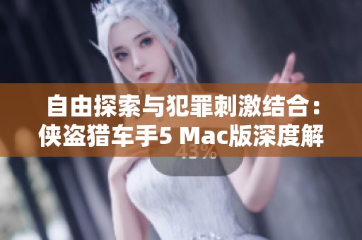 自由探索与犯罪刺激结合：侠盗猎车手5 Mac版深度解析