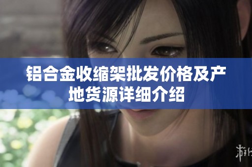 铝合金收缩架批发价格及产地货源详细介绍