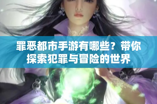 罪恶都市手游有哪些？带你探索犯罪与冒险的世界