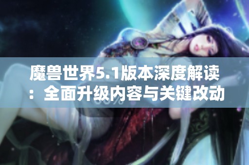 魔兽世界5.1版本深度解读：全面升级内容与关键改动概览