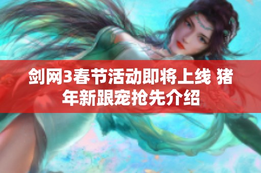 剑网3春节活动即将上线 猪年新跟宠抢先介绍