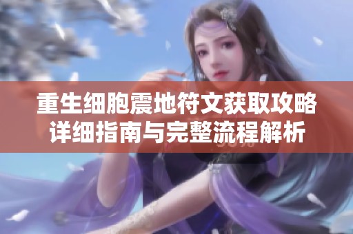重生细胞震地符文获取攻略详细指南与完整流程解析